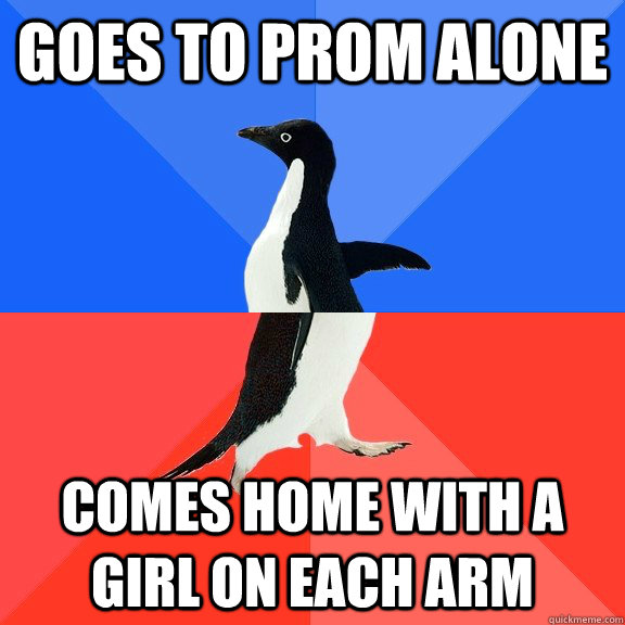 Goes to prom alone comes home with a girl on each arm  Socially Awkward Awesome Penguin