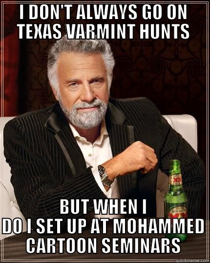 I DON'T ALWAYS GO ON TEXAS VARMINT HUNTS BUT WHEN I DO I SET UP AT MOHAMMED CARTOON SEMINARS The Most Interesting Man In The World
