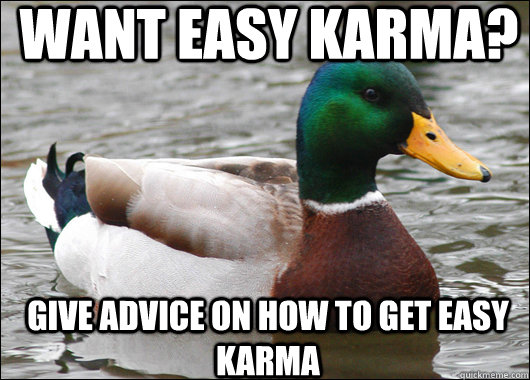 want easy karma? Give Advice on how to get easy karma  Actual Advice Mallard