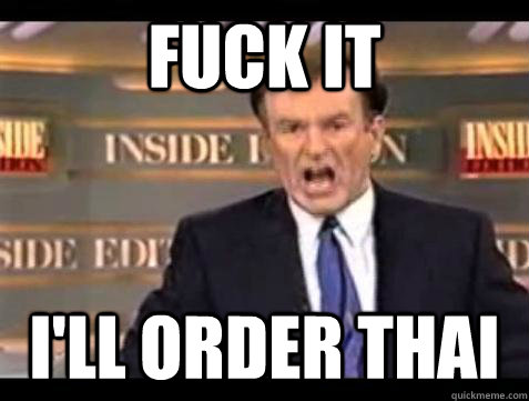 Fuck it I'll order Thai - Fuck it I'll order Thai  Bill OReilly Fuck It