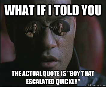 What if I told you The actual quote is 