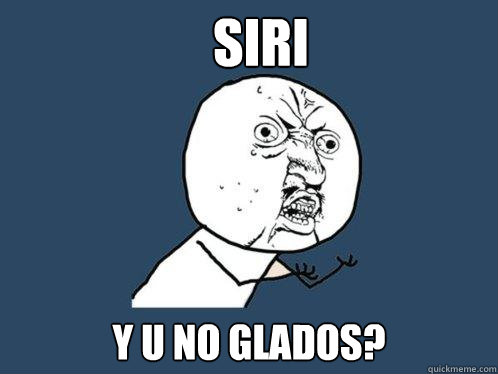 siri y u no glados?  Y U No