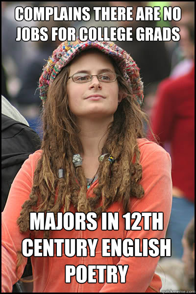 Complains there are no jobs for college grads majors in 12th century english poetry  College Liberal