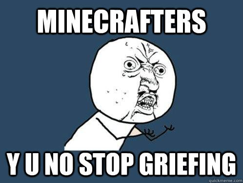 Minecrafters Y U NO STOP GRIEFING - Minecrafters Y U NO STOP GRIEFING  Y U No