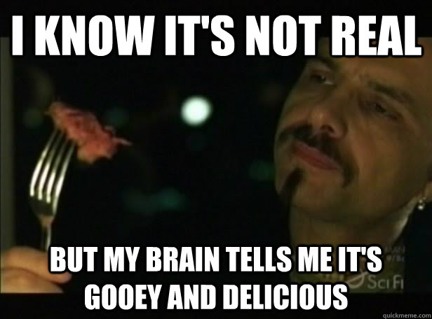 I know it's not real but my brain tells me it's gooey and delicious - I know it's not real but my brain tells me it's gooey and delicious  Matrix Cypher