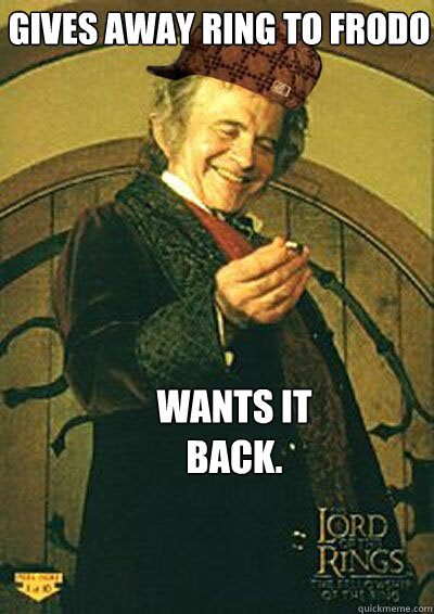 Gives away ring to Frodo Wants it back.  