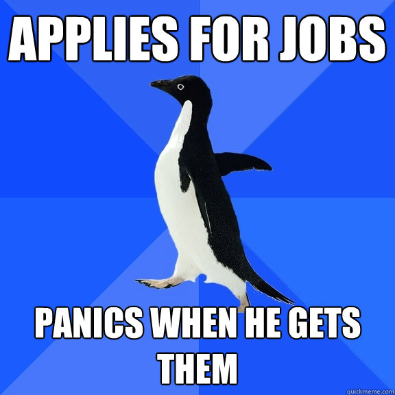 Applies for jobs panics when he gets them  Socially Awkward Penguin