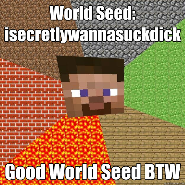 World Seed: isecretlywannasuckdick Good World Seed BTW  Minecraft