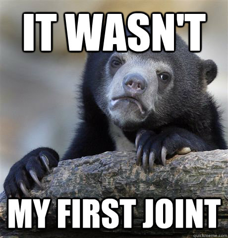 It wasn't My first joint  Confession Bear