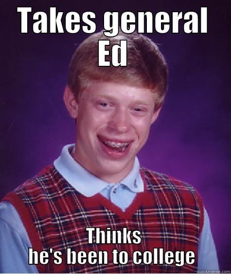 TAKES GENERAL ED THINKS HE'S BEEN TO COLLEGE  Bad Luck Brian