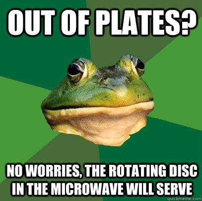 Out of Plates? No worries, the rotating disc in the microwave will serve  Foul Bachelor Frog