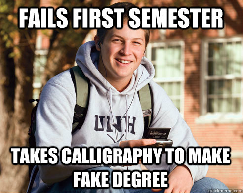 Fails first semester takes calligraphy to make fake degree - Fails first semester takes calligraphy to make fake degree  College Freshman