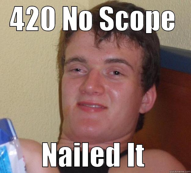 420 NO SCOPE NAILED IT 10 Guy