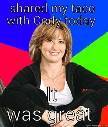 SHARED MY TACO WITH CODY TODAY  IT WAS GREAT  Sheltering Suburban Mom