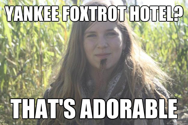 Yankee Foxtrot Hotel? THat's adorable - Yankee Foxtrot Hotel? THat's adorable  Facial Hair Clare