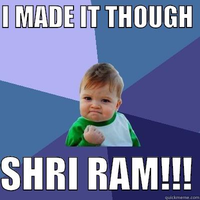 I MADE IT THOUGH   SHRI RAM!!! Success Kid