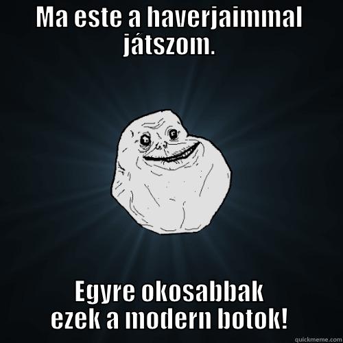 MA ESTE A HAVERJAIMMAL JÁTSZOM. EGYRE OKOSABBAK EZEK A MODERN BOTOK! Forever Alone