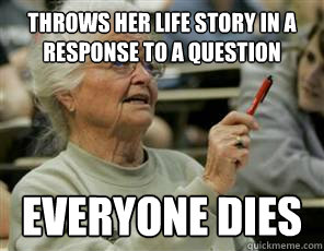 throws her life story in a response to a question everyone dies  Senior College Student