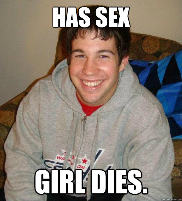 Has sex
 Girl dies.  