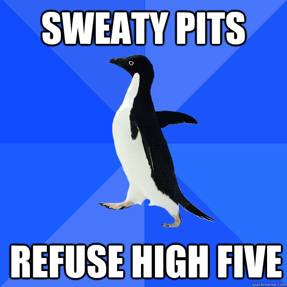 sweaty pits refuse high five  Socially Awkward Penguin