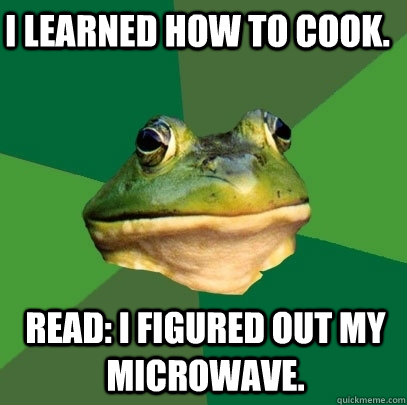 I learned how to cook. Read: I figured out my microwave.  Foul Bachelor Frog
