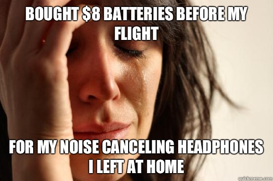 bought $8 batteries before my flight  for my noise canceling headphones I left at home  First World Problems
