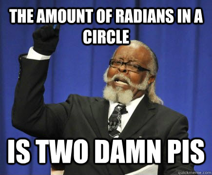 The amount of radians in a circle is two damn pis  Too Damn High