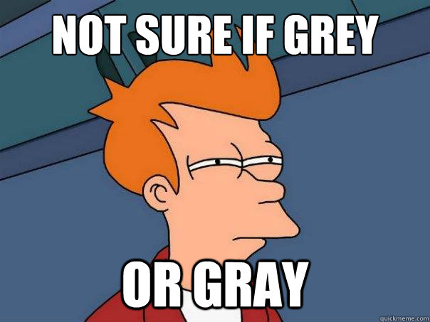 Not sure if grey or gray  Futurama Fry