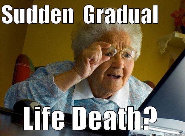 SUDDEN  GRADUAL       LIFE DEATH? Grandma finds the Internet