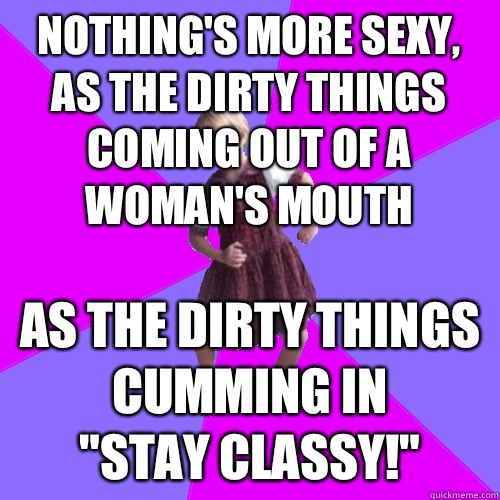 Nothing's more sexy, as the dirty things coming out of a woman's mouth As the dirty things cumming in
