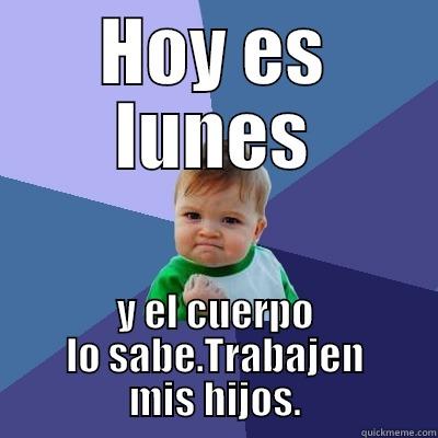 HOY ES LUNES Y EL CUERPO LO SABE.TRABAJEN MIS HIJOS. Success Kid