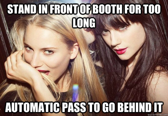 stand in front of booth for too long automatic pass to go behind it  dj groupie