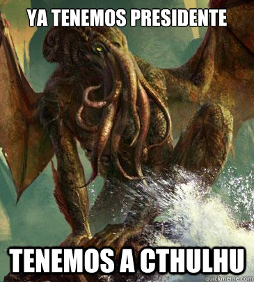 YA TENEMOS PRESIDENTE TENEMOS A cthulhu  Why Not Cthulhu
