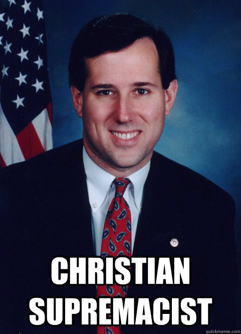  Christian Supremacist -  Christian Supremacist  Scumbag Santorum