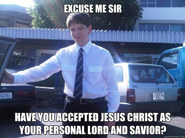 Excuse me sir Have you accepted jesus christ as your personal lord and savior? - Excuse me sir Have you accepted jesus christ as your personal lord and savior?  Misc