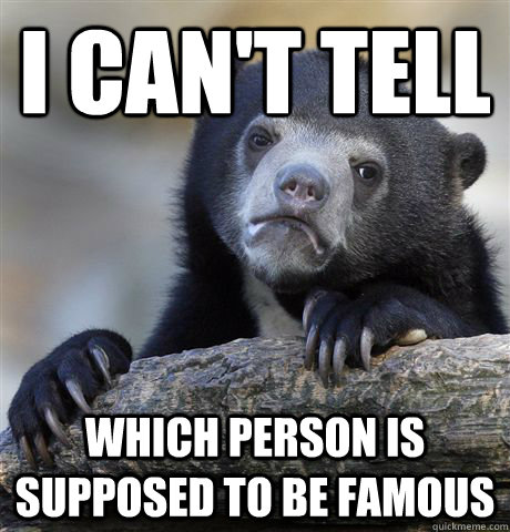 I can't tell which person is supposed to be famous  Confession Bear