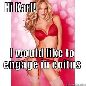 HI KARL!                         I WOULD LIKE TO ENGAGE IN COITUS                                         Misc