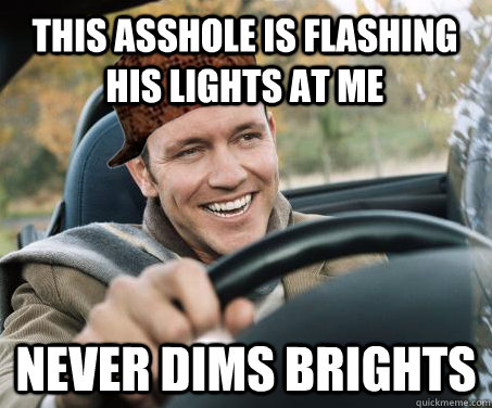 This asshole is flashing his lights at me Never dims brights  SCUMBAG DRIVER