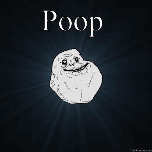 POOP  Forever Alone