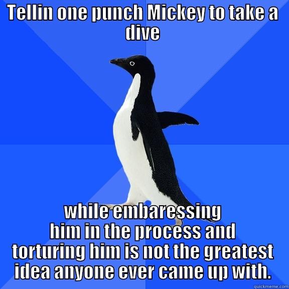 TELLIN ONE PUNCH MICKEY TO TAKE A DIVE WHILE EMBARESSING HIM IN THE PROCESS AND TORTURING HIM IS NOT THE GREATEST IDEA ANYONE EVER CAME UP WITH. Socially Awkward Penguin