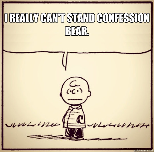I really can't stand Confession Bear.  Awkward Charlie Brown
