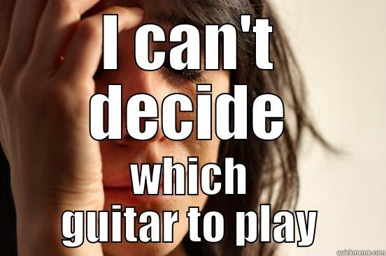  WHICH GUITAR TO PLAY First World Problems