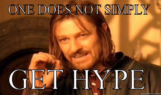 ONE DOES NOT SIMPLY GET HYPE Boromir