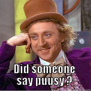  DID SOMEONE SAY PUUSY ? Condescending Wonka