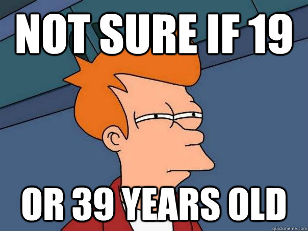 Not sure if 19  or 39 years old - Not sure if 19  or 39 years old  Futurama Fry