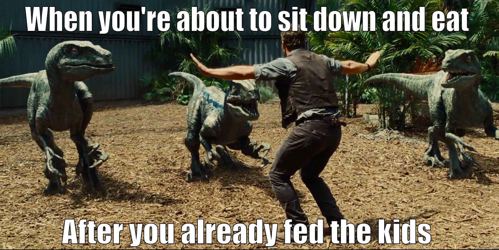WHEN YOU'RE ABOUT TO SIT DOWN AND EAT AFTER YOU ALREADY FED THE KIDS Misc