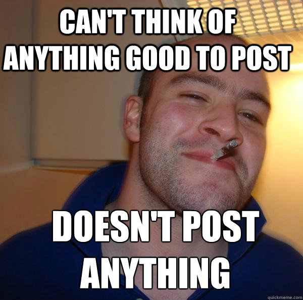 Can't think of anything good to post doesn't post anything - Can't think of anything good to post doesn't post anything  Misc