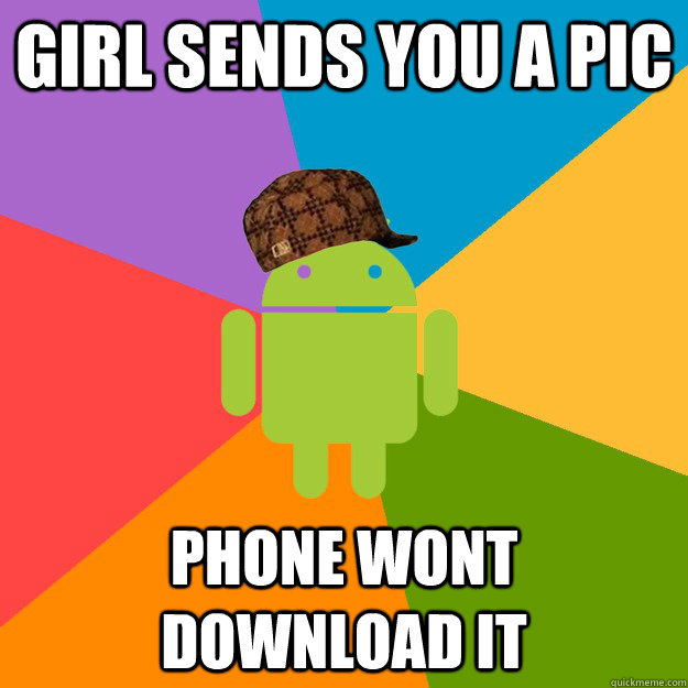 Girl sends you a pic phone wont download it - Girl sends you a pic phone wont download it  scumbag android
