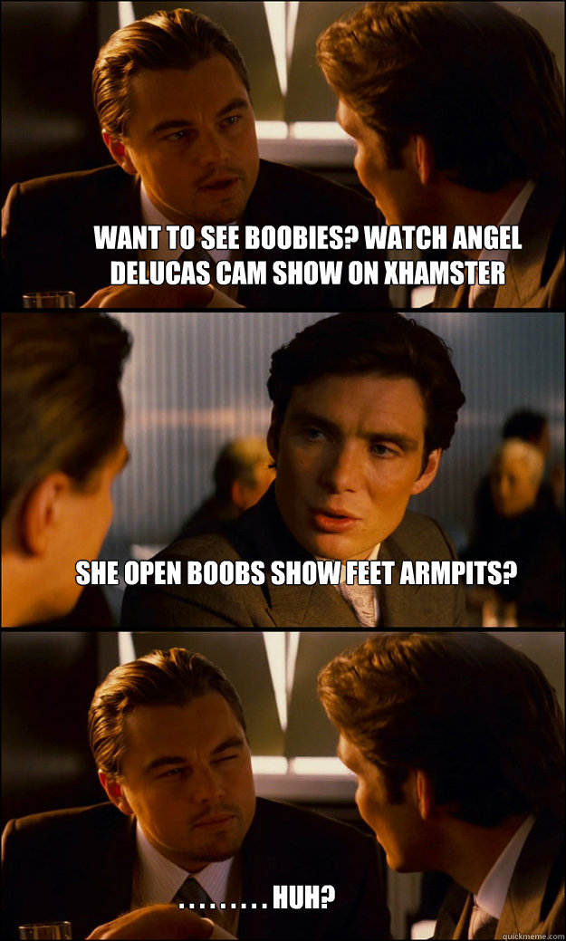 Want to see boobies? Watch Angel Delucas cam show on xhamster She open boobs show feet armpits? . . . . . . . . . huh? - Want to see boobies? Watch Angel Delucas cam show on xhamster She open boobs show feet armpits? . . . . . . . . . huh?  Misc