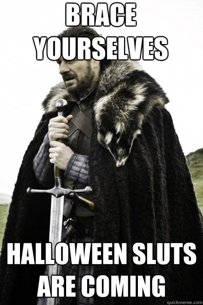 Brace Yourselves halloween sluts are coming  Game of Thrones